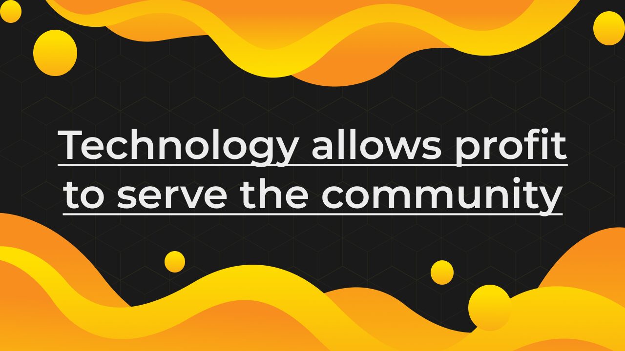 Technology allows profit to serve the community